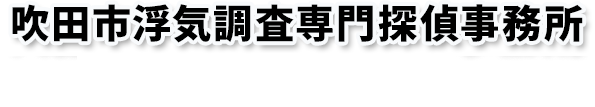吹田市浮気調査専門探偵事務所